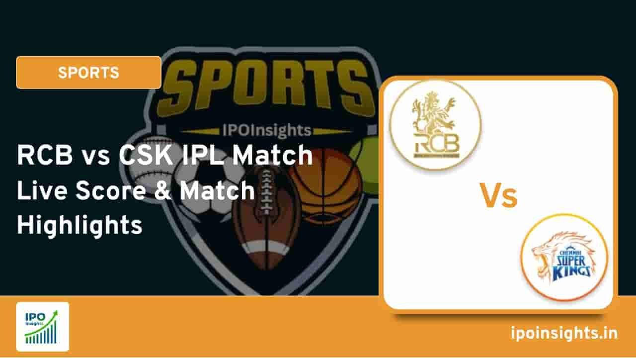 RCB vs CSK IPL Match Live Score & Match Highlights