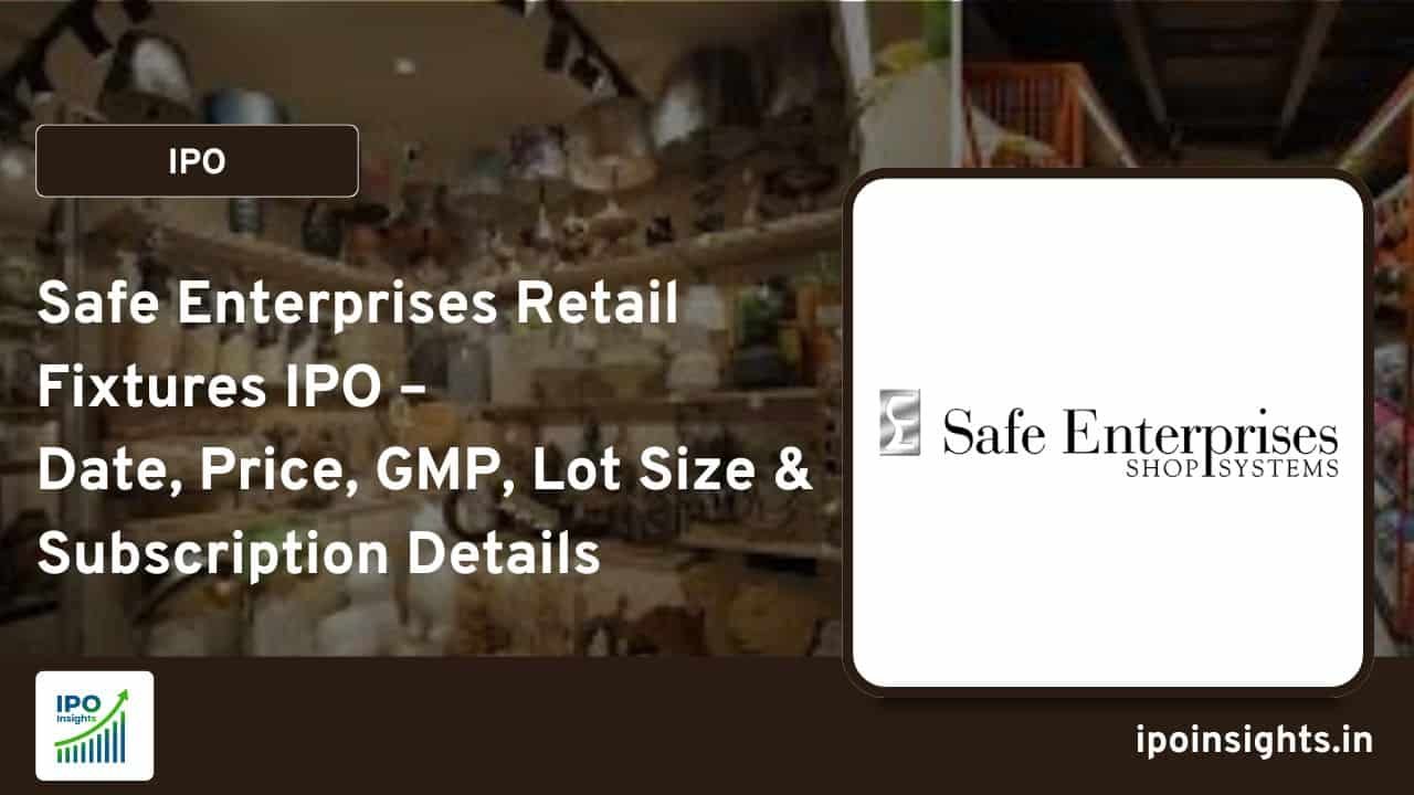 Safe Enterprises Retail Fixtures IPO – Date, Price, GMP, Lot Size & Subscription Details