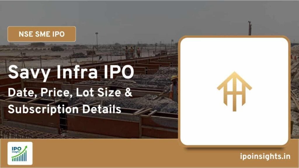Savy Infra IPO – Date, Price, Lot Size, Subscription Details
