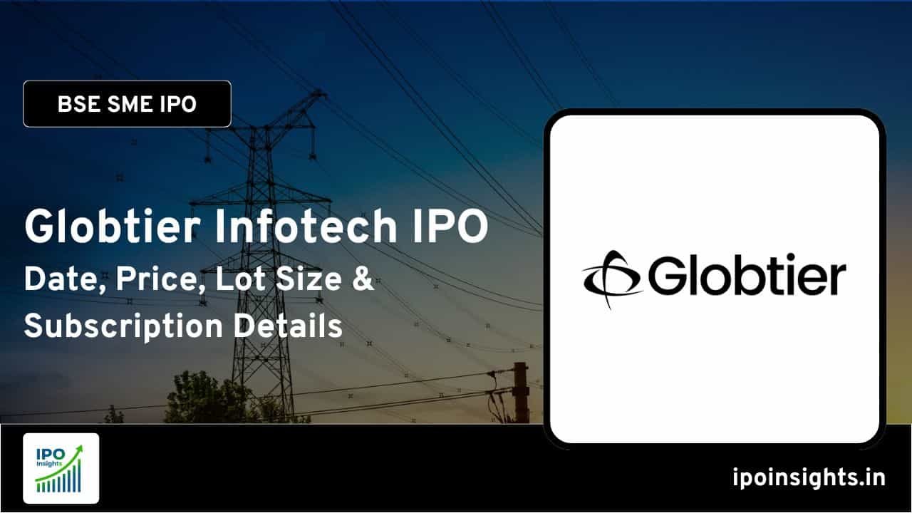Globtier Infotech IPO – Date, Price, Lot Size, Subscription Details