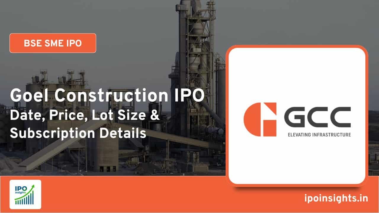 Goel Construction IPO Date, Price, Lot Size, Subscription Details
