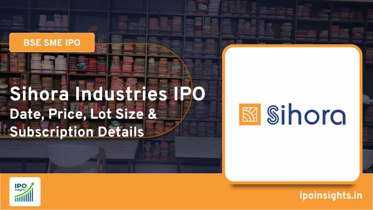 Sihora Industries IPO Date, Price, Lot Size, Subscription Details